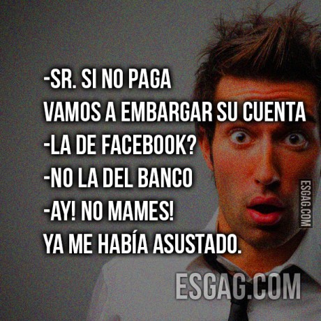 Vamos a embargar su cuenta Sr.