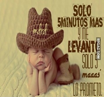 5 minutos mas y me levanto!