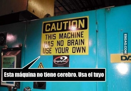 Esta máquina no tiene cerebro...