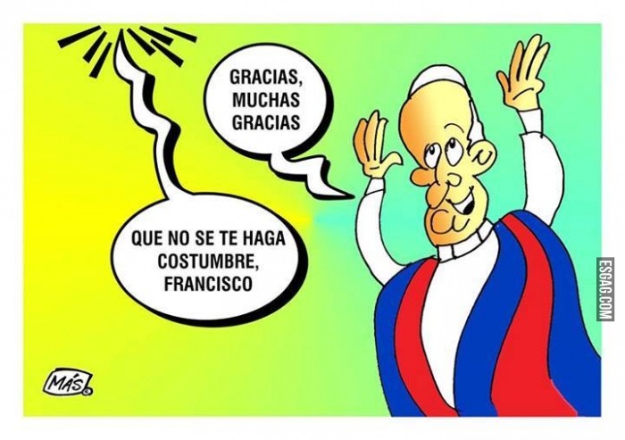 Papa Francisco que no se te haga costumbre!