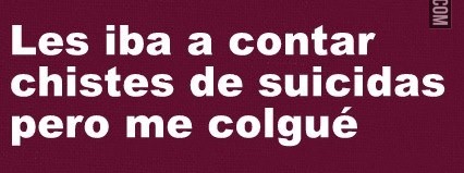 Les iba a contar un chiste de suicidas pero...