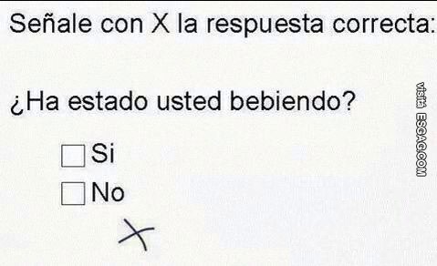 Ha estado usted bebiendo?