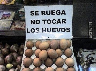 No tocar los huevos, quedo claro?