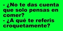 Solo piensa en comer!